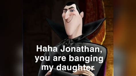 hotel transylvania memes|jonathan you are my daughter.